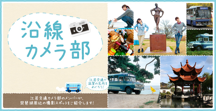 沿線カメラ部！　江若バスで滋賀の名所をめぐろう！江若交通カメラ部のメンバーが、琵琶湖周辺の撮影スポットをご紹介します！